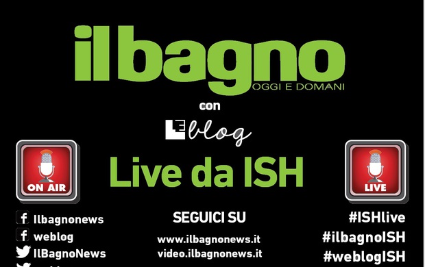 Seguite #ISHlive, la diretta dalla fiera del Bagno Oggi e Domani e Weblog